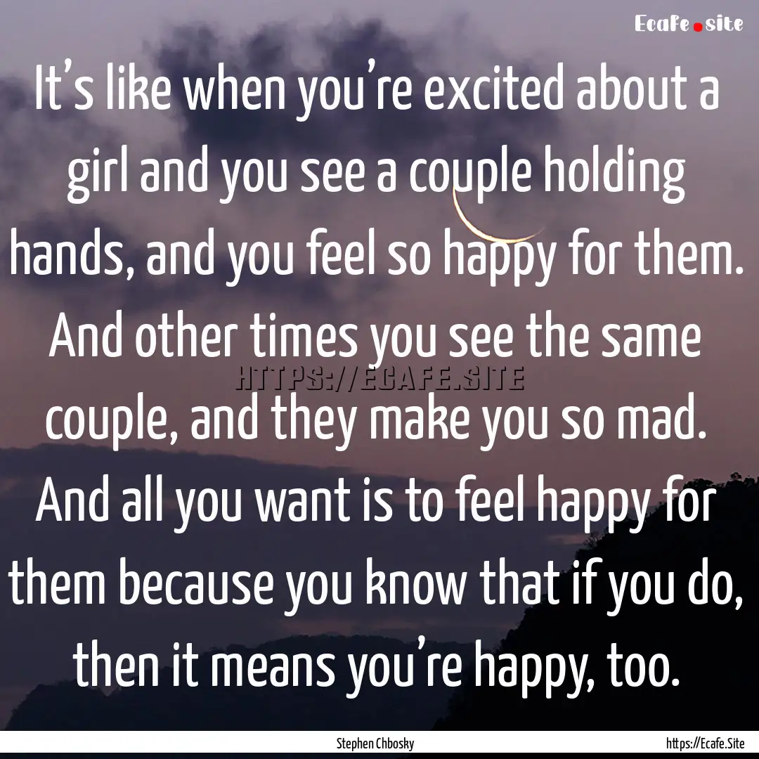 It’s like when you’re excited about a.... : Quote by Stephen Chbosky