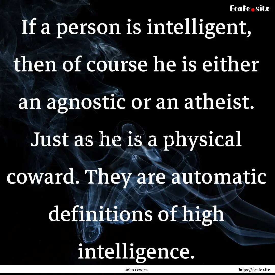 If a person is intelligent, then of course.... : Quote by John Fowles