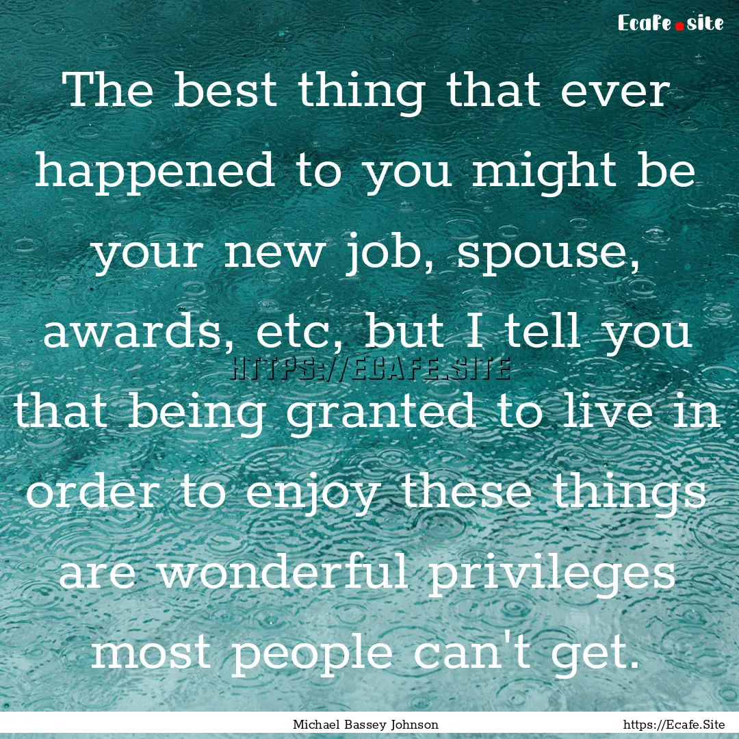 The best thing that ever happened to you.... : Quote by Michael Bassey Johnson