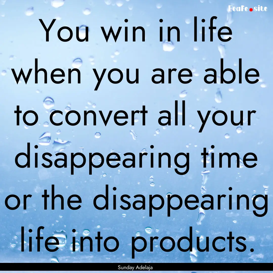 You win in life when you are able to convert.... : Quote by Sunday Adelaja