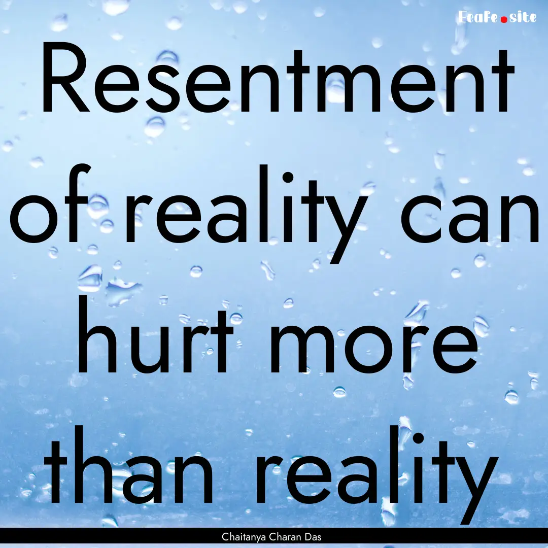 Resentment of reality can hurt more than.... : Quote by Chaitanya Charan Das