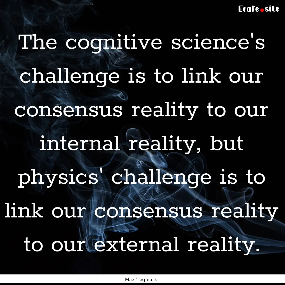 The cognitive science's challenge is to link.... : Quote by Max Tegmark