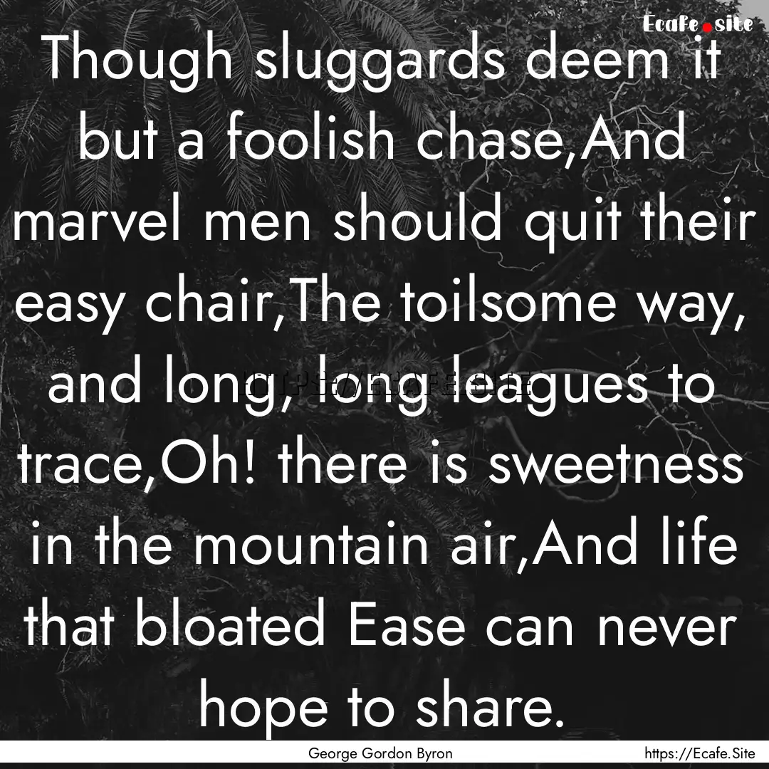 Though sluggards deem it but a foolish chase,And.... : Quote by George Gordon Byron