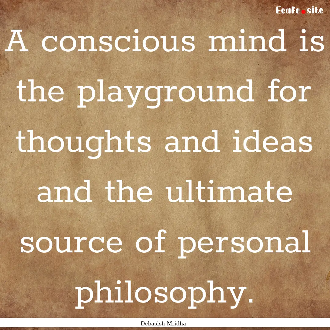 A conscious mind is the playground for thoughts.... : Quote by Debasish Mridha