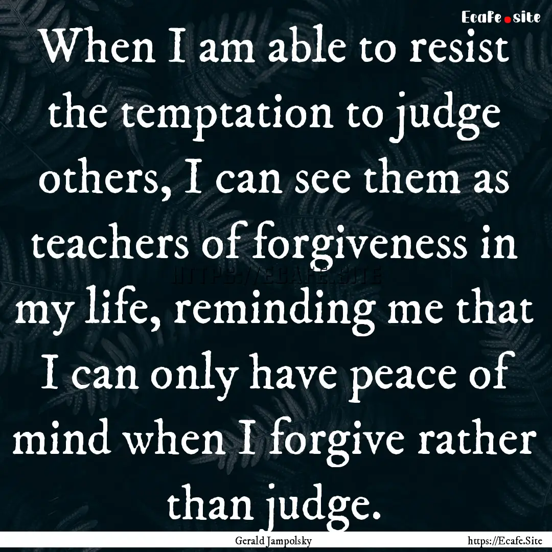 When I am able to resist the temptation to.... : Quote by Gerald Jampolsky