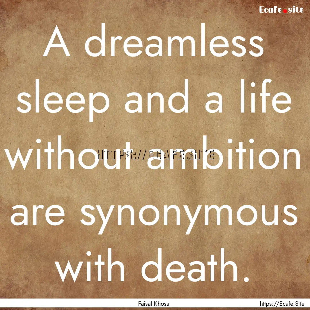 A dreamless sleep and a life without ambition.... : Quote by Faisal Khosa