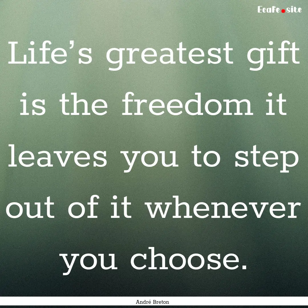 Life’s greatest gift is the freedom it.... : Quote by André Breton