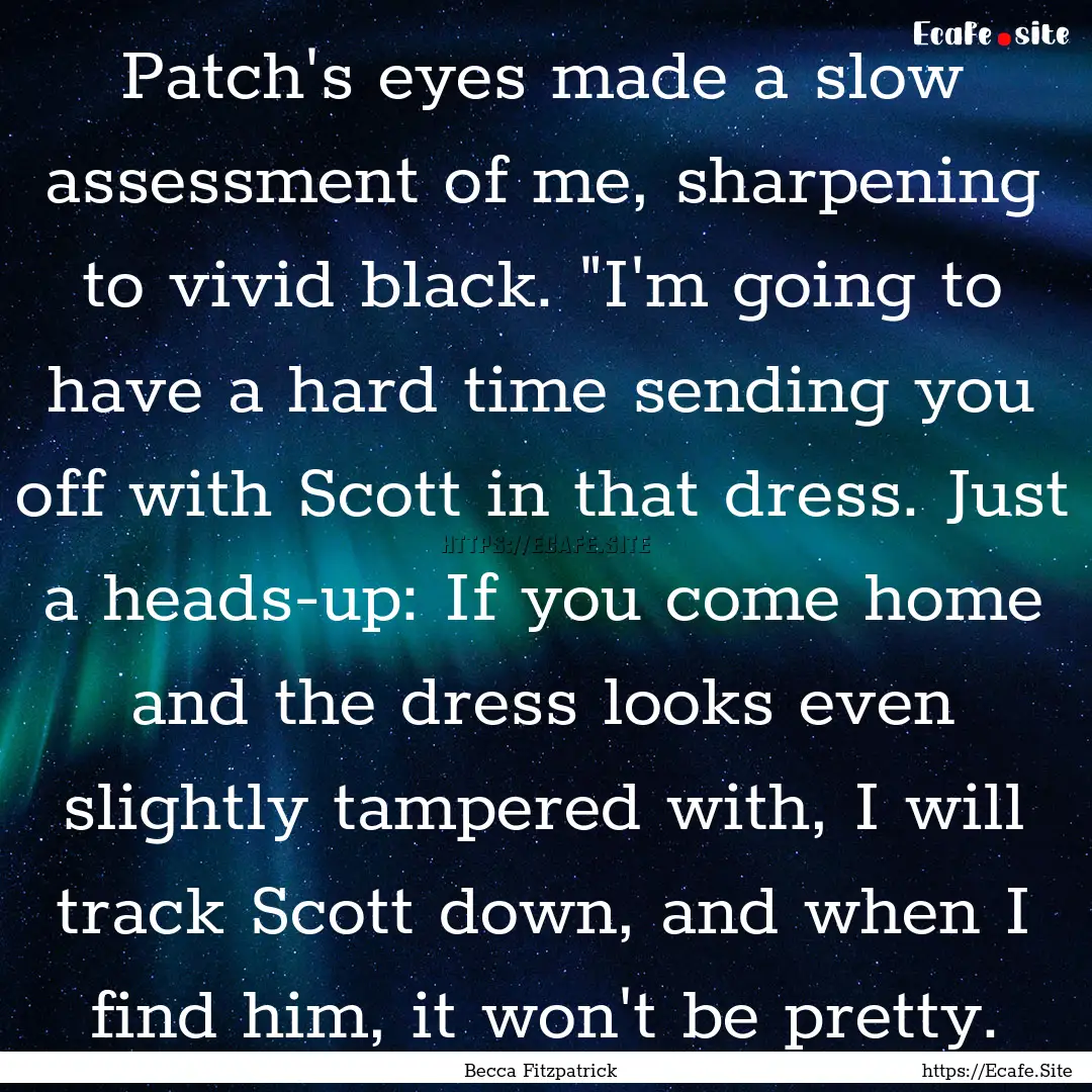 Patch's eyes made a slow assessment of me,.... : Quote by Becca Fitzpatrick