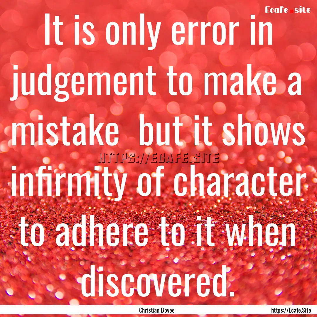 It is only error in judgement to make a mistake.... : Quote by Christian Bovee