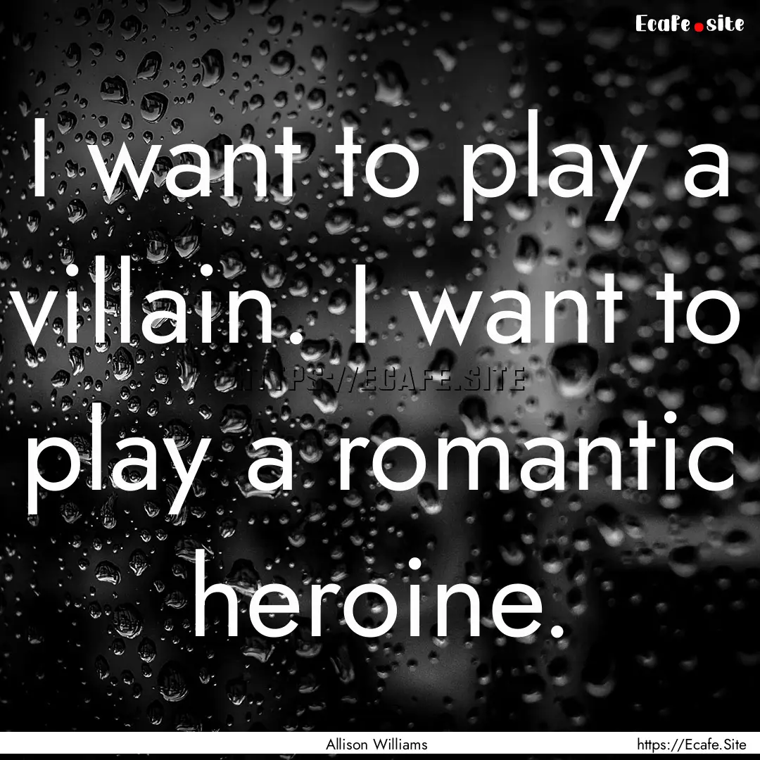 I want to play a villain. I want to play.... : Quote by Allison Williams