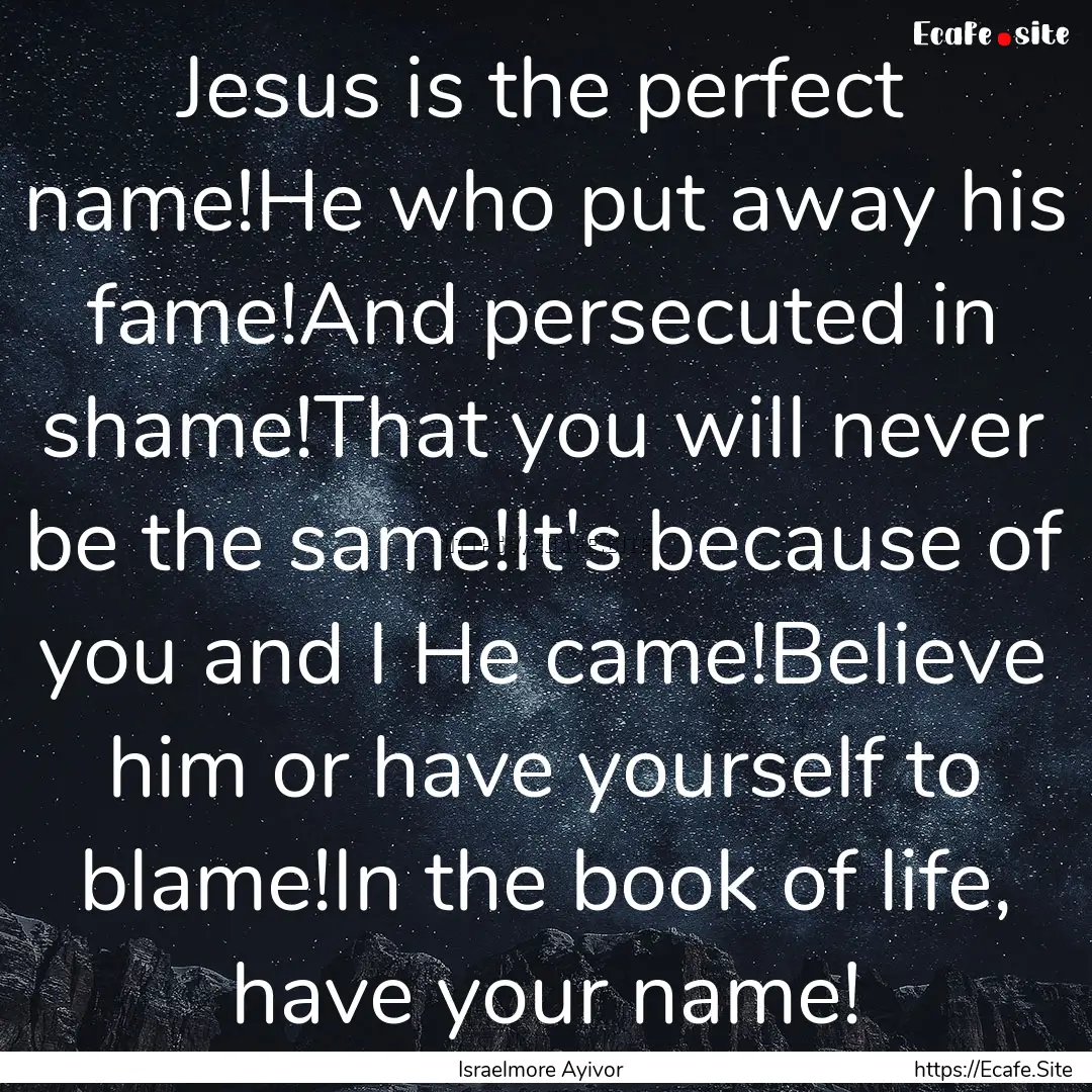 Jesus is the perfect name!He who put away.... : Quote by Israelmore Ayivor