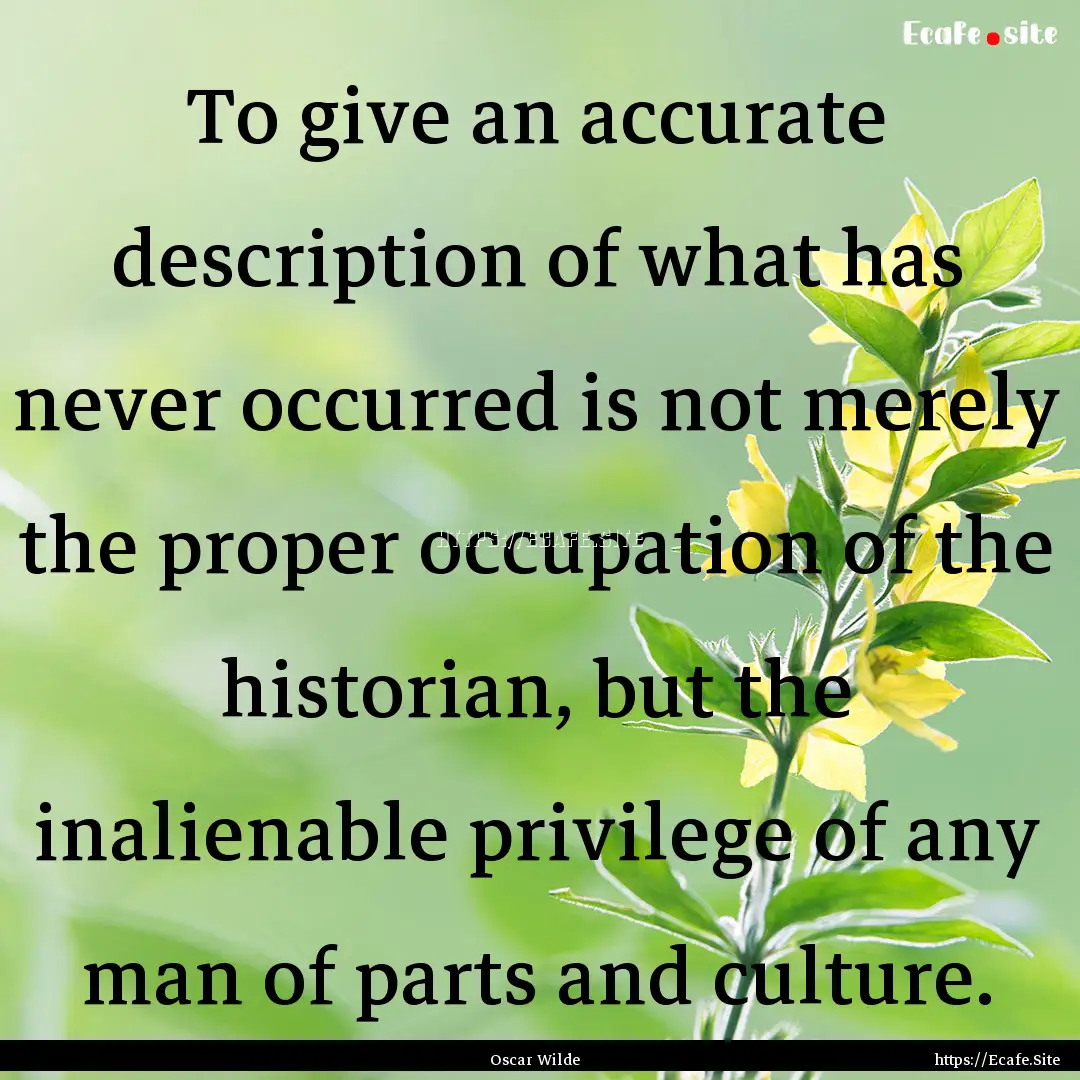 To give an accurate description of what has.... : Quote by Oscar Wilde