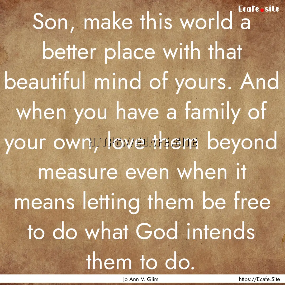 Son, make this world a better place with.... : Quote by Jo Ann V. Glim