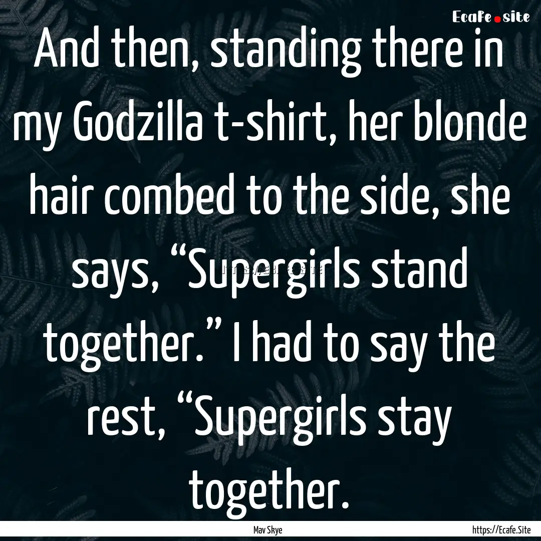 And then, standing there in my Godzilla t-shirt,.... : Quote by Mav Skye