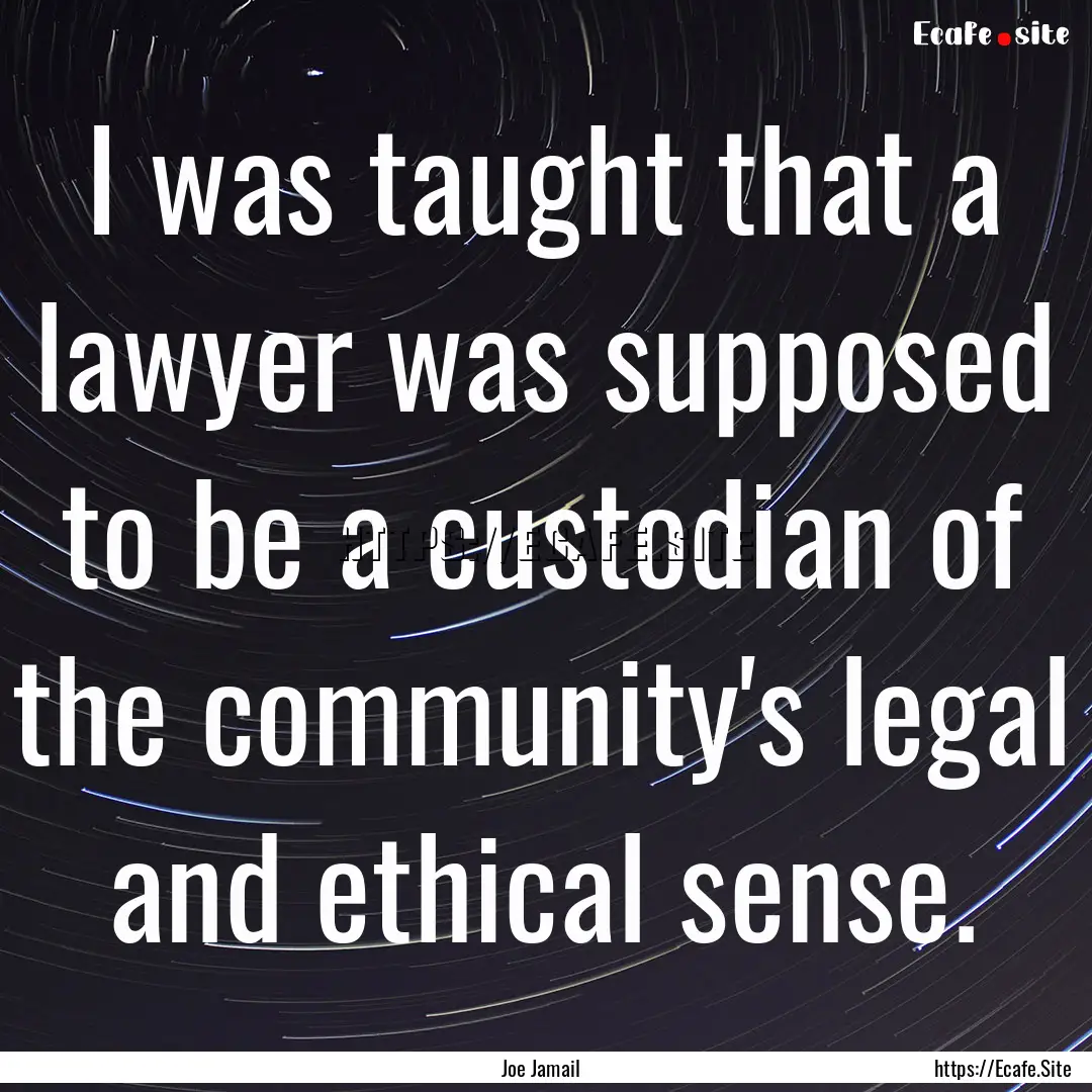 I was taught that a lawyer was supposed to.... : Quote by Joe Jamail