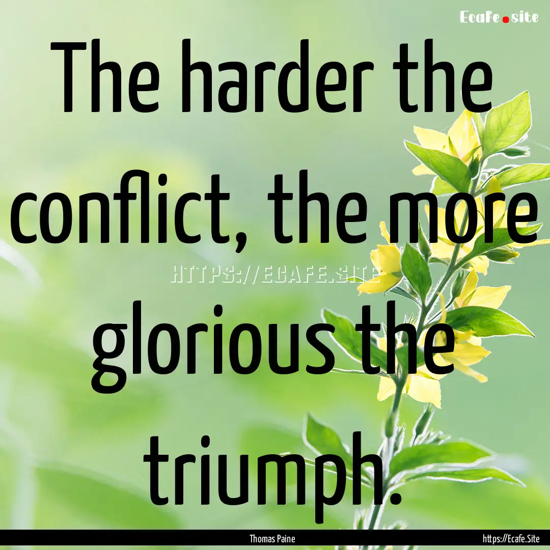 The harder the conflict, the more glorious.... : Quote by Thomas Paine