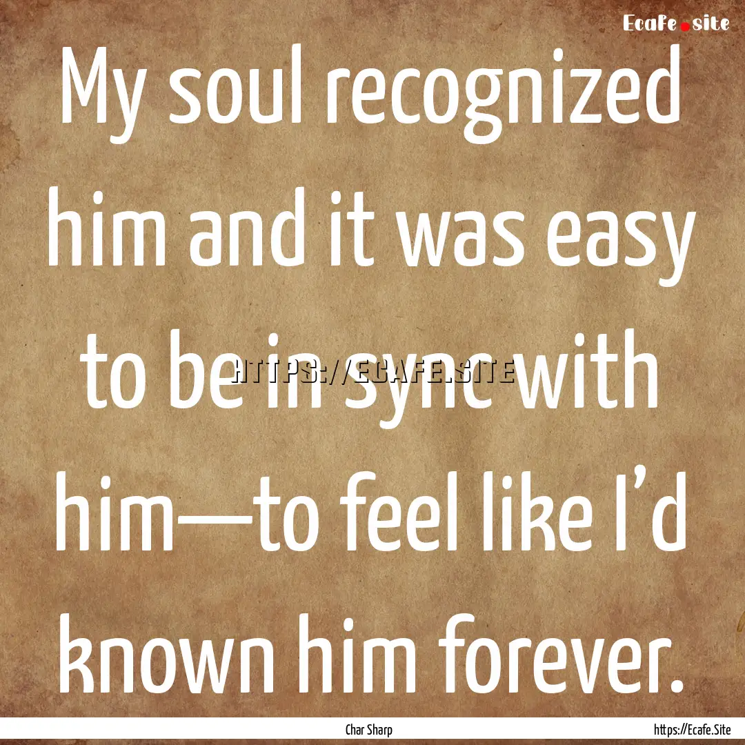 My soul recognized him and it was easy to.... : Quote by Char Sharp