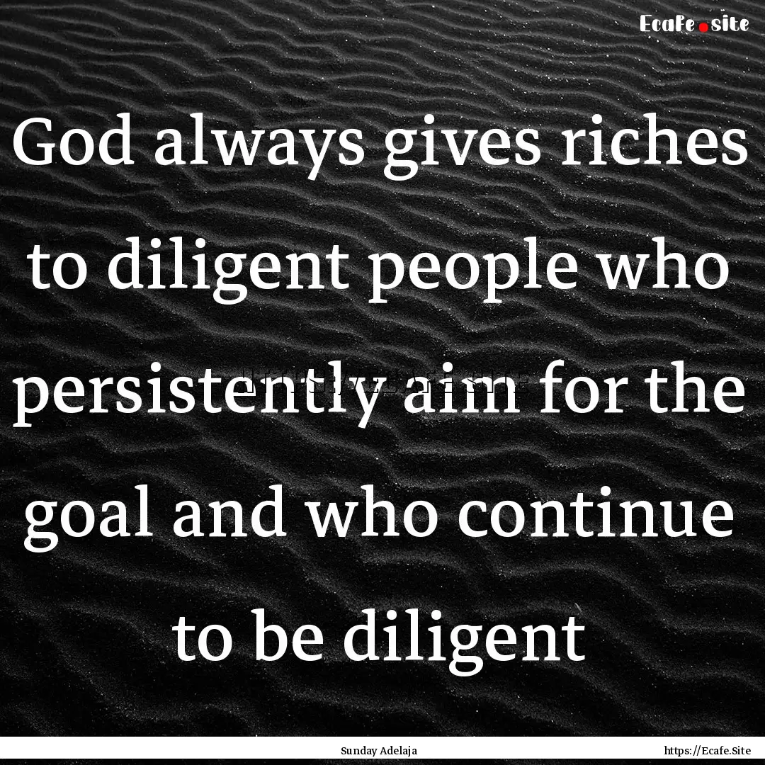 God always gives riches to diligent people.... : Quote by Sunday Adelaja