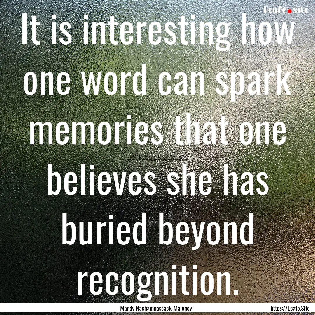 It is interesting how one word can spark.... : Quote by Mandy Nachampassack-Maloney