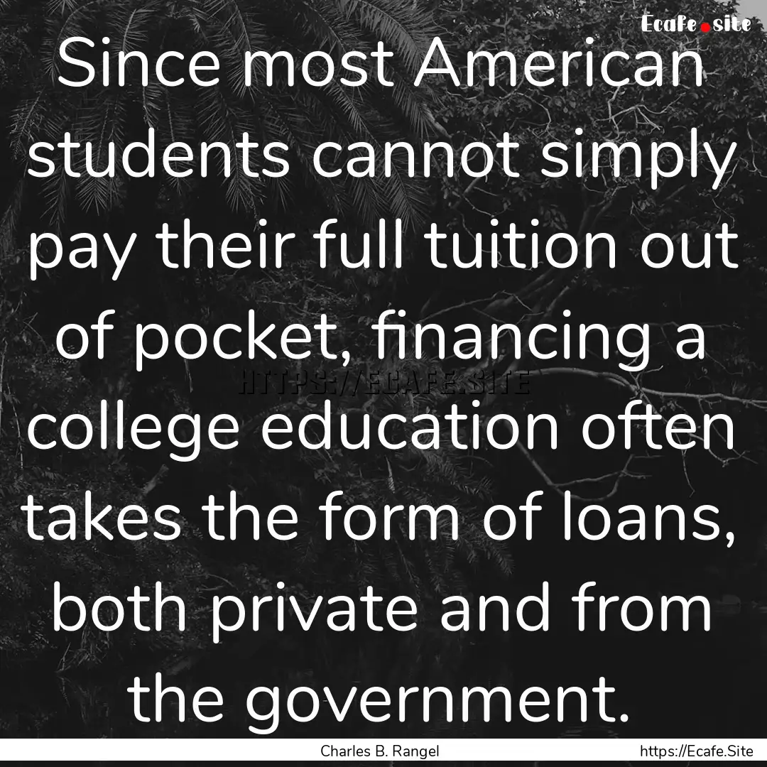 Since most American students cannot simply.... : Quote by Charles B. Rangel