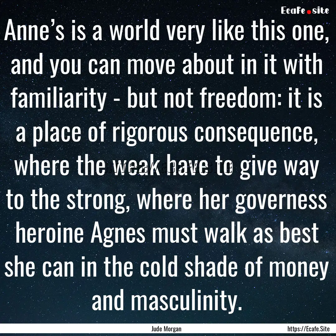 Anne’s is a world very like this one, and.... : Quote by Jude Morgan