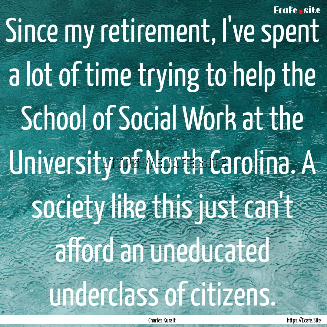 Since my retirement, I've spent a lot of.... : Quote by Charles Kuralt