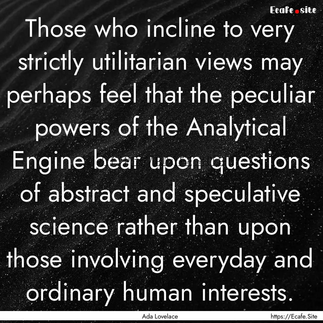 Those who incline to very strictly utilitarian.... : Quote by Ada Lovelace