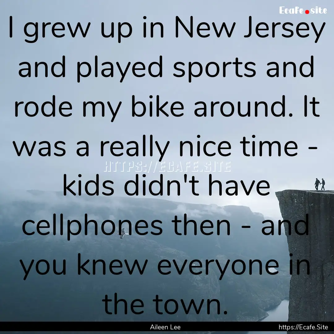 I grew up in New Jersey and played sports.... : Quote by Aileen Lee