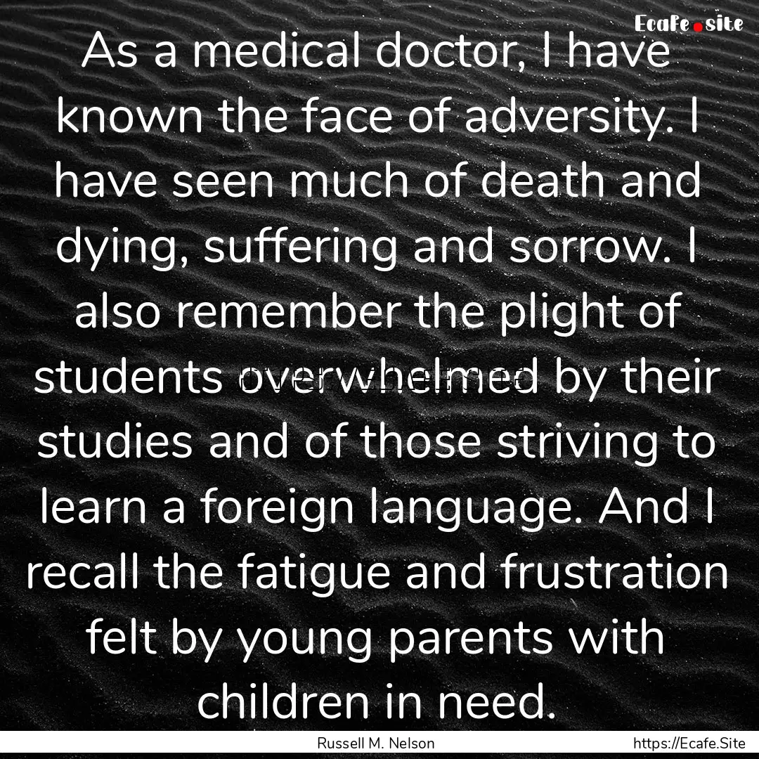 As a medical doctor, I have known the face.... : Quote by Russell M. Nelson