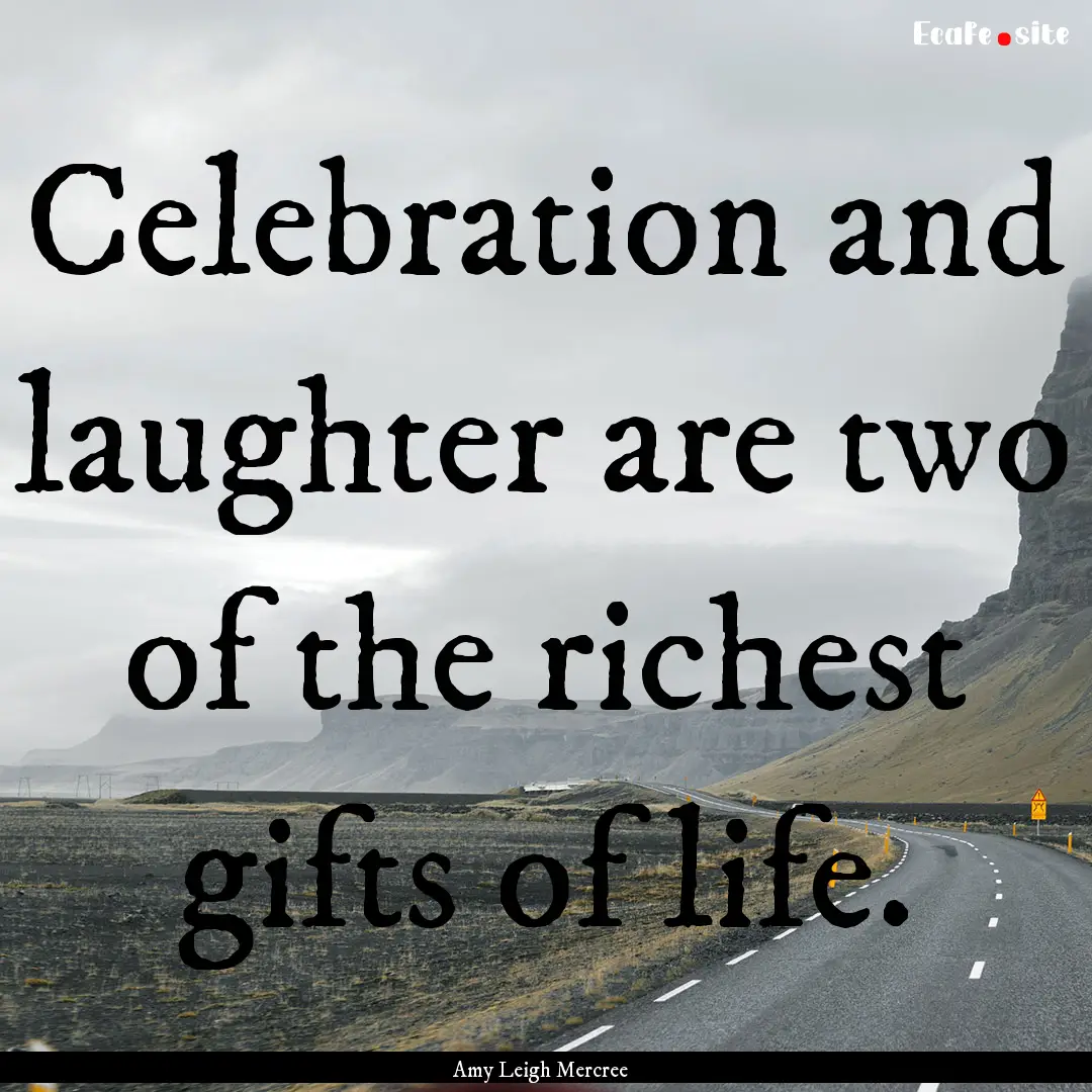 Celebration and laughter are two of the richest.... : Quote by Amy Leigh Mercree