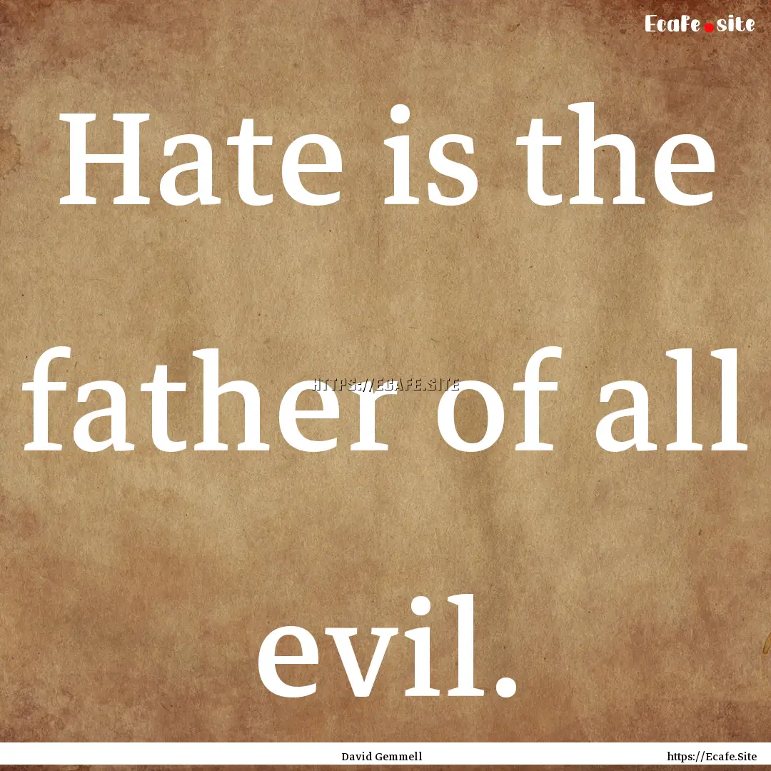 Hate is the father of all evil. : Quote by David Gemmell