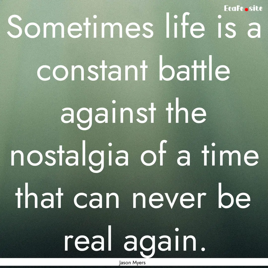 Sometimes life is a constant battle against.... : Quote by Jason Myers