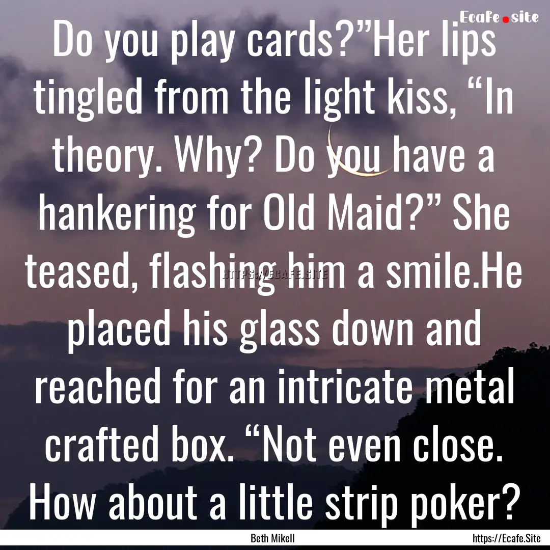 Do you play cards?”Her lips tingled from.... : Quote by Beth Mikell