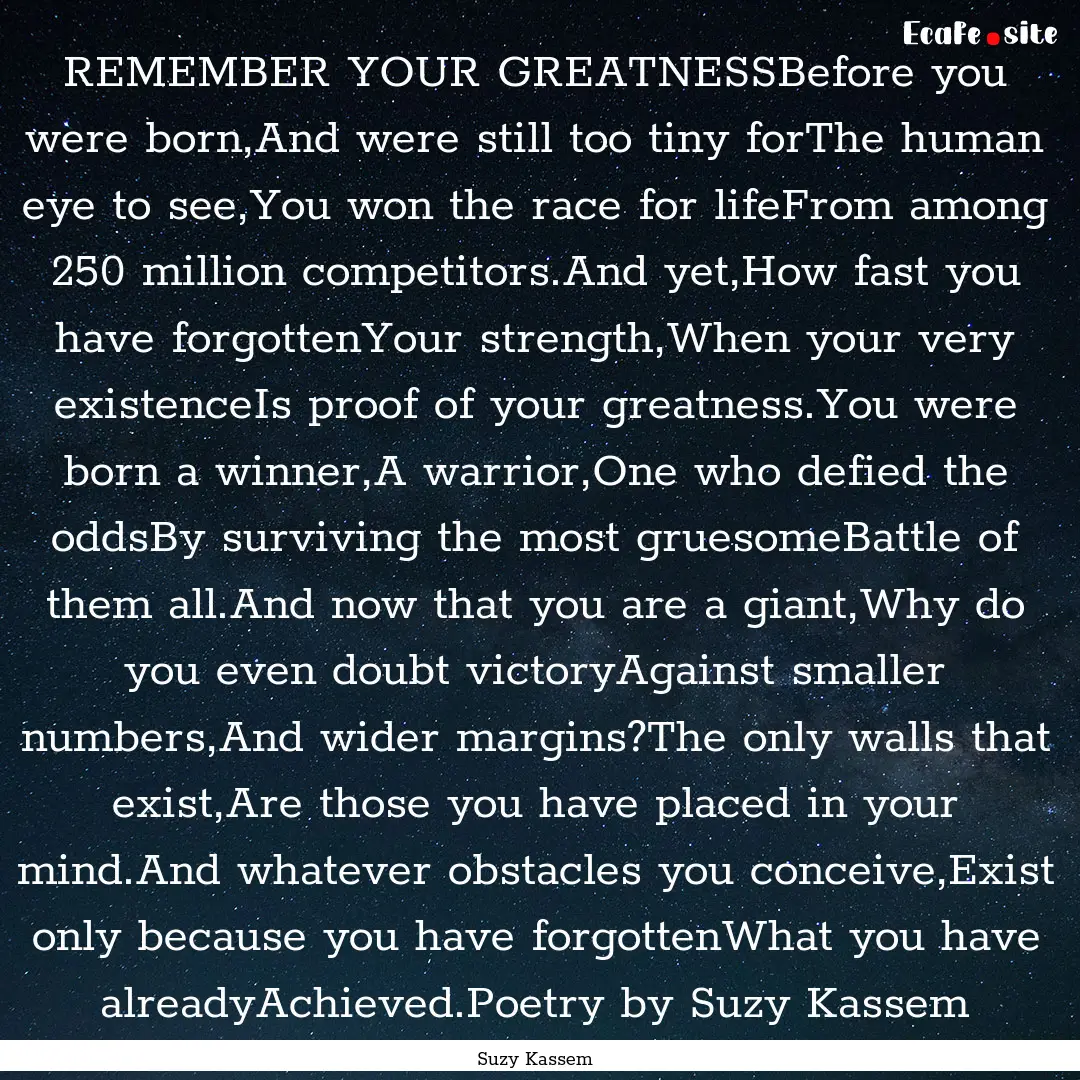 REMEMBER YOUR GREATNESSBefore you were born,And.... : Quote by Suzy Kassem