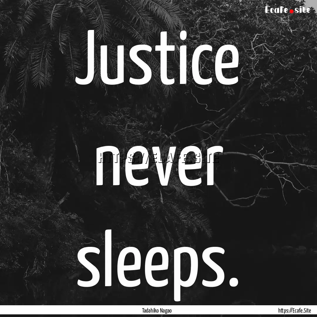 Justice never sleeps. : Quote by Tadahiko Nagao