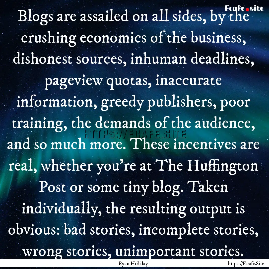 Blogs are assailed on all sides, by the crushing.... : Quote by Ryan Holiday