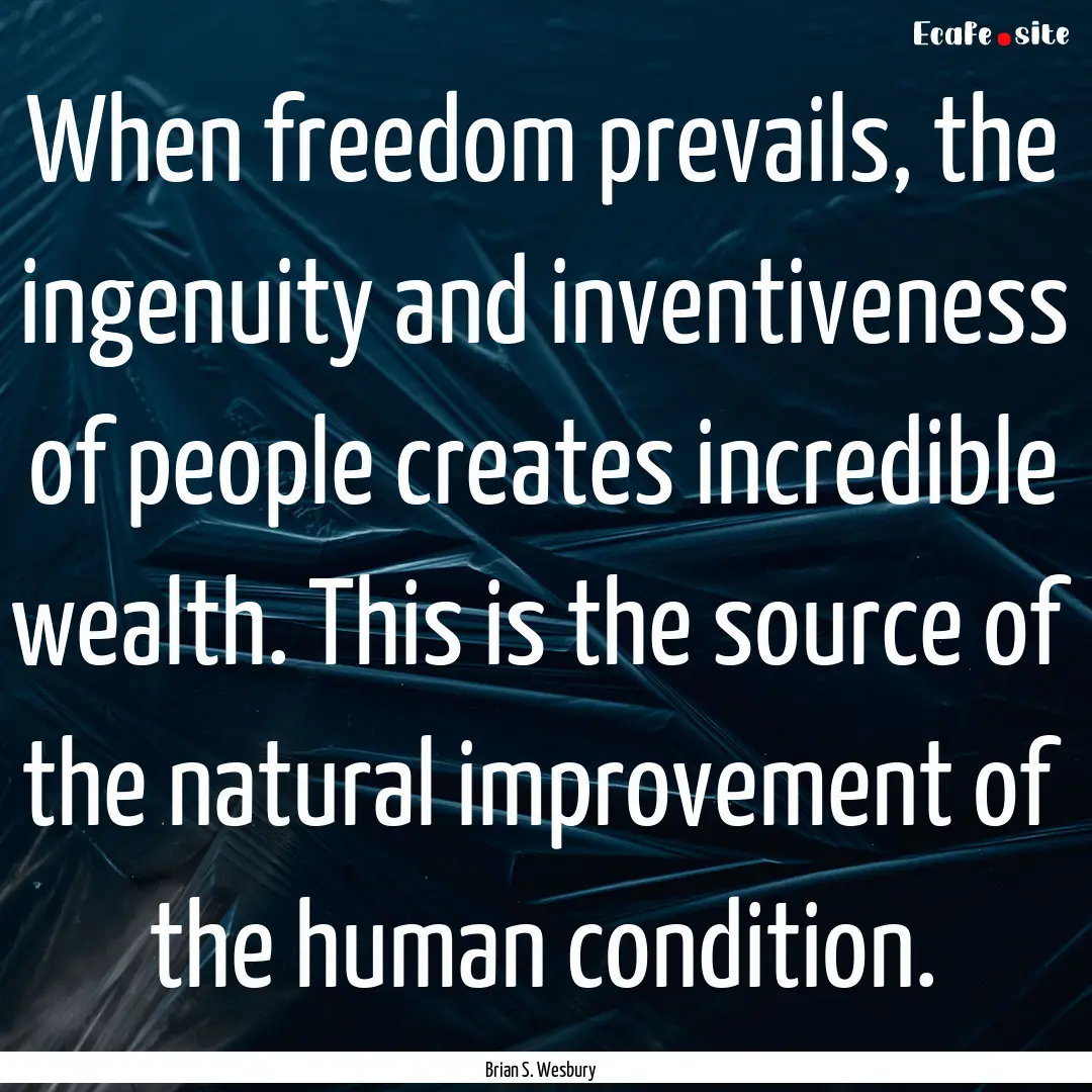 When freedom prevails, the ingenuity and.... : Quote by Brian S. Wesbury