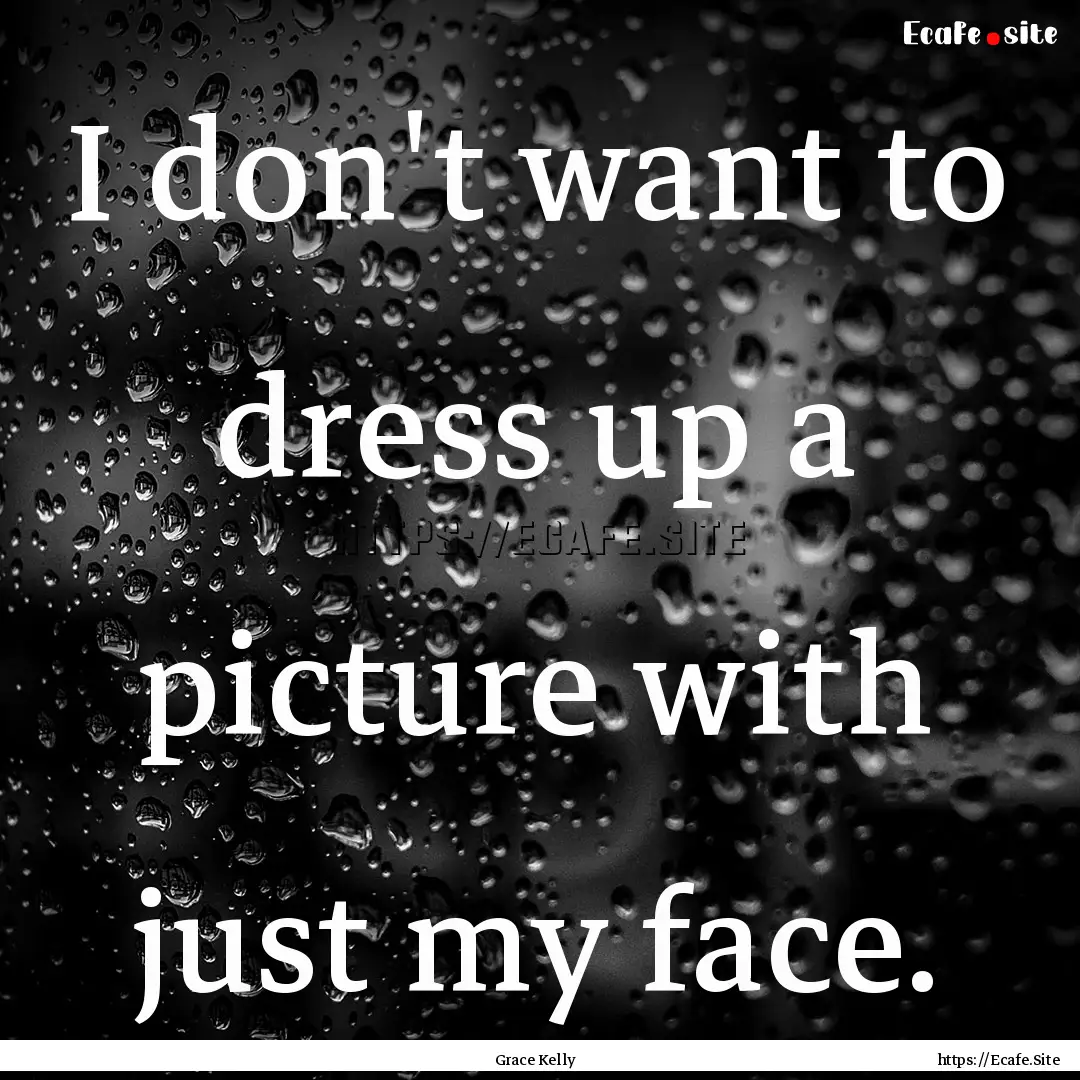 I don't want to dress up a picture with just.... : Quote by Grace Kelly