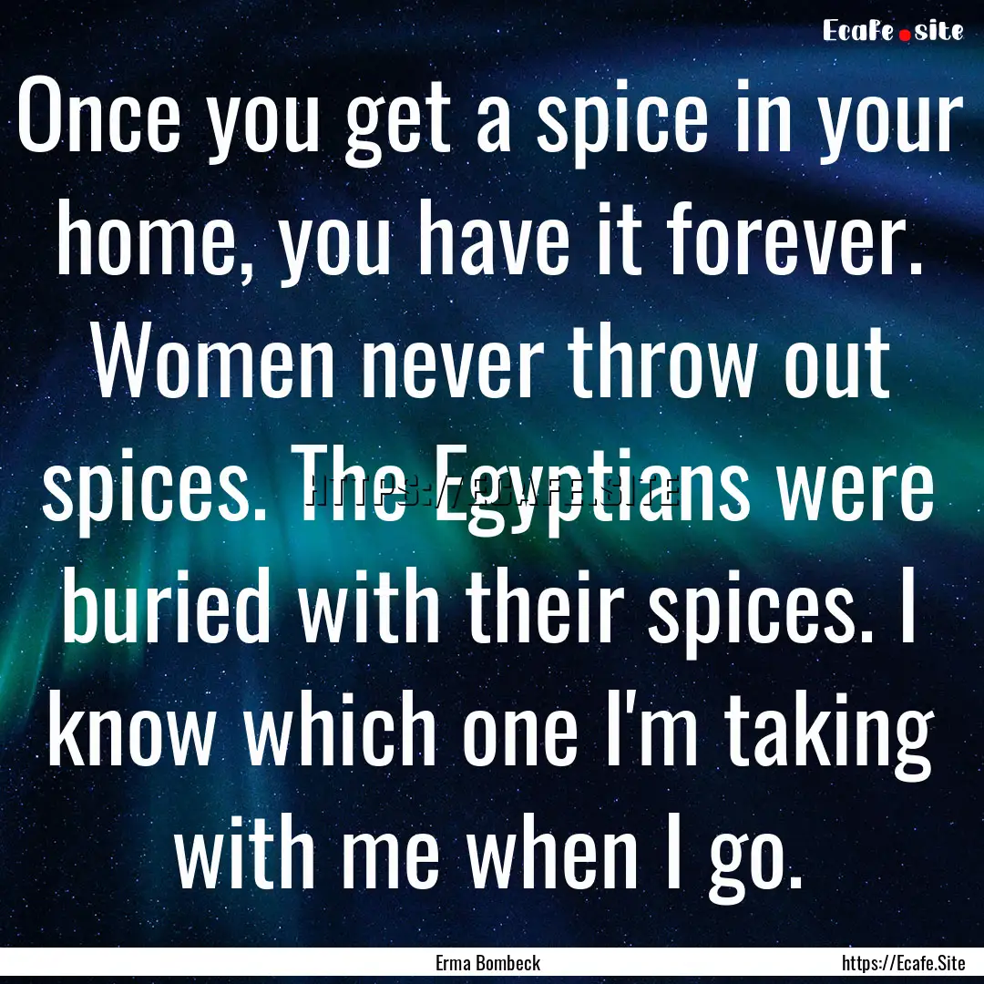 Once you get a spice in your home, you have.... : Quote by Erma Bombeck