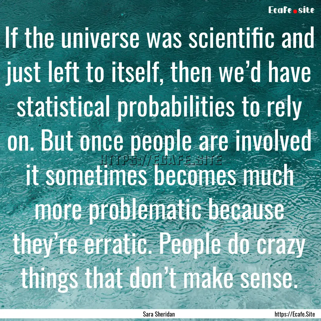 If the universe was scientific and just left.... : Quote by Sara Sheridan