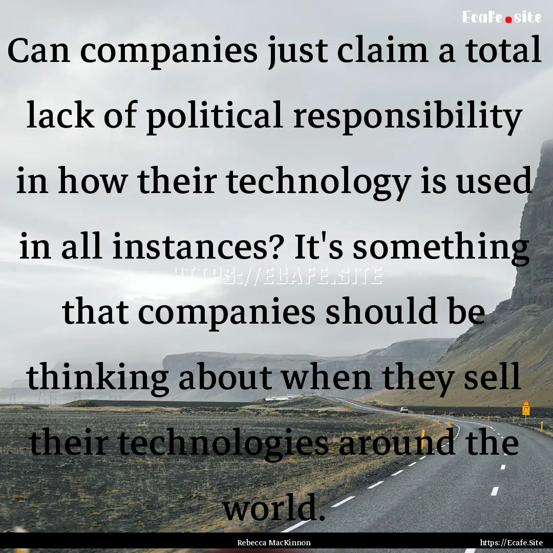 Can companies just claim a total lack of.... : Quote by Rebecca MacKinnon