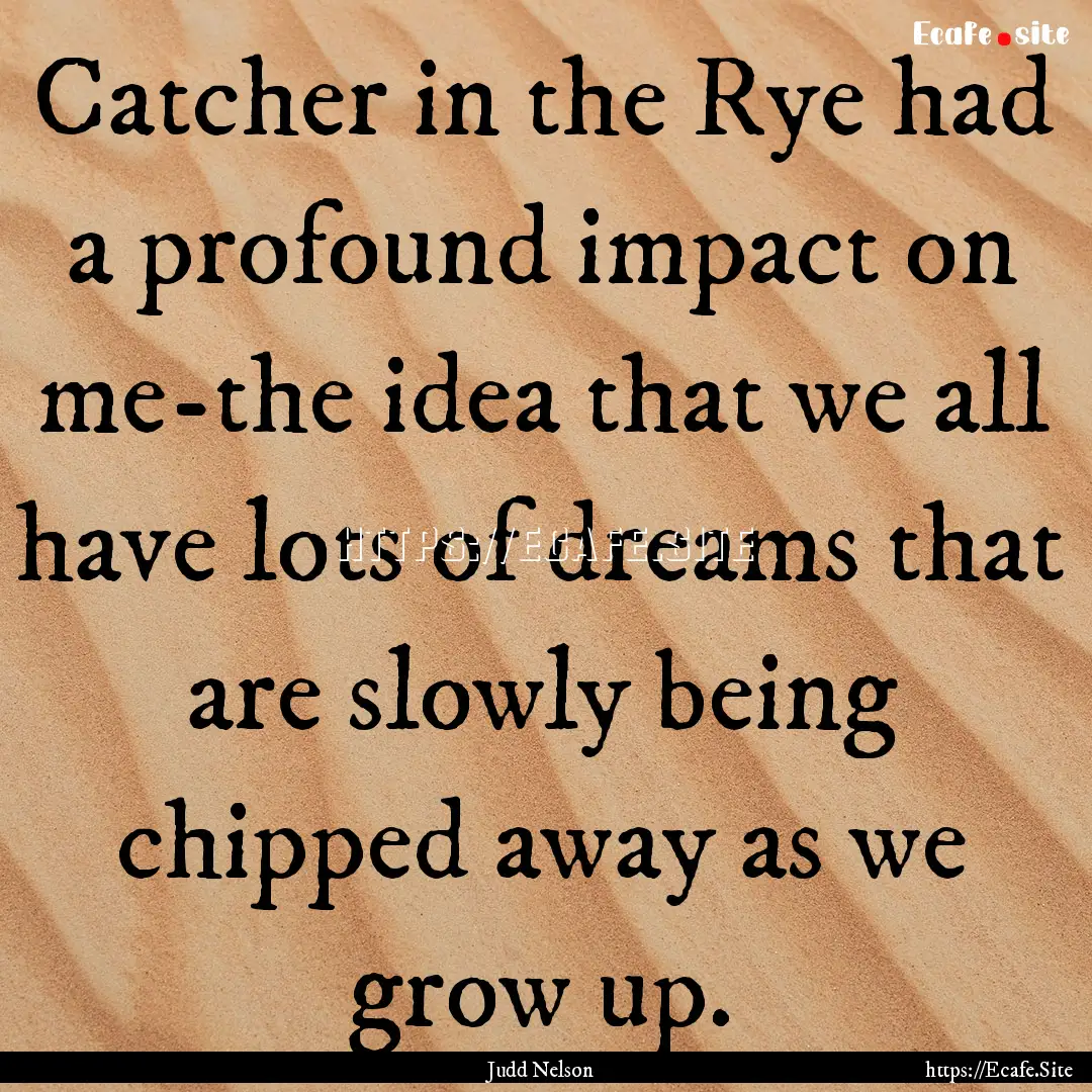 Catcher in the Rye had a profound impact.... : Quote by Judd Nelson