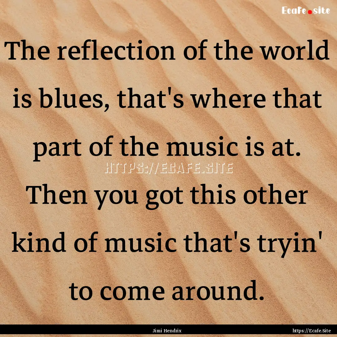 The reflection of the world is blues, that's.... : Quote by Jimi Hendrix