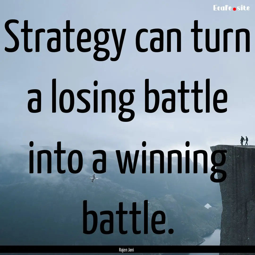 Strategy can turn a losing battle into a.... : Quote by Rajen Jani