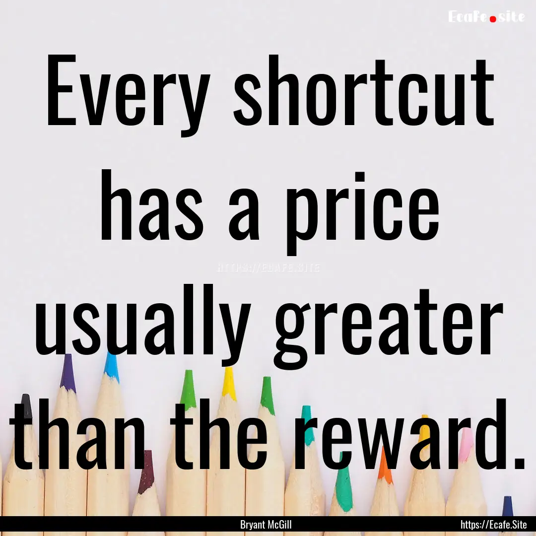 Every shortcut has a price usually greater.... : Quote by Bryant McGill