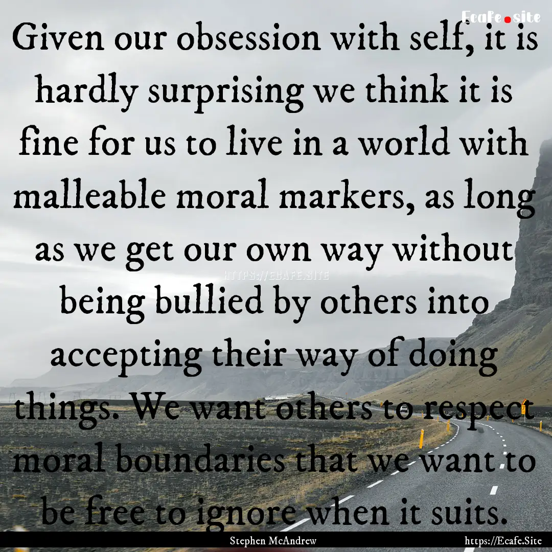 Given our obsession with self, it is hardly.... : Quote by Stephen McAndrew