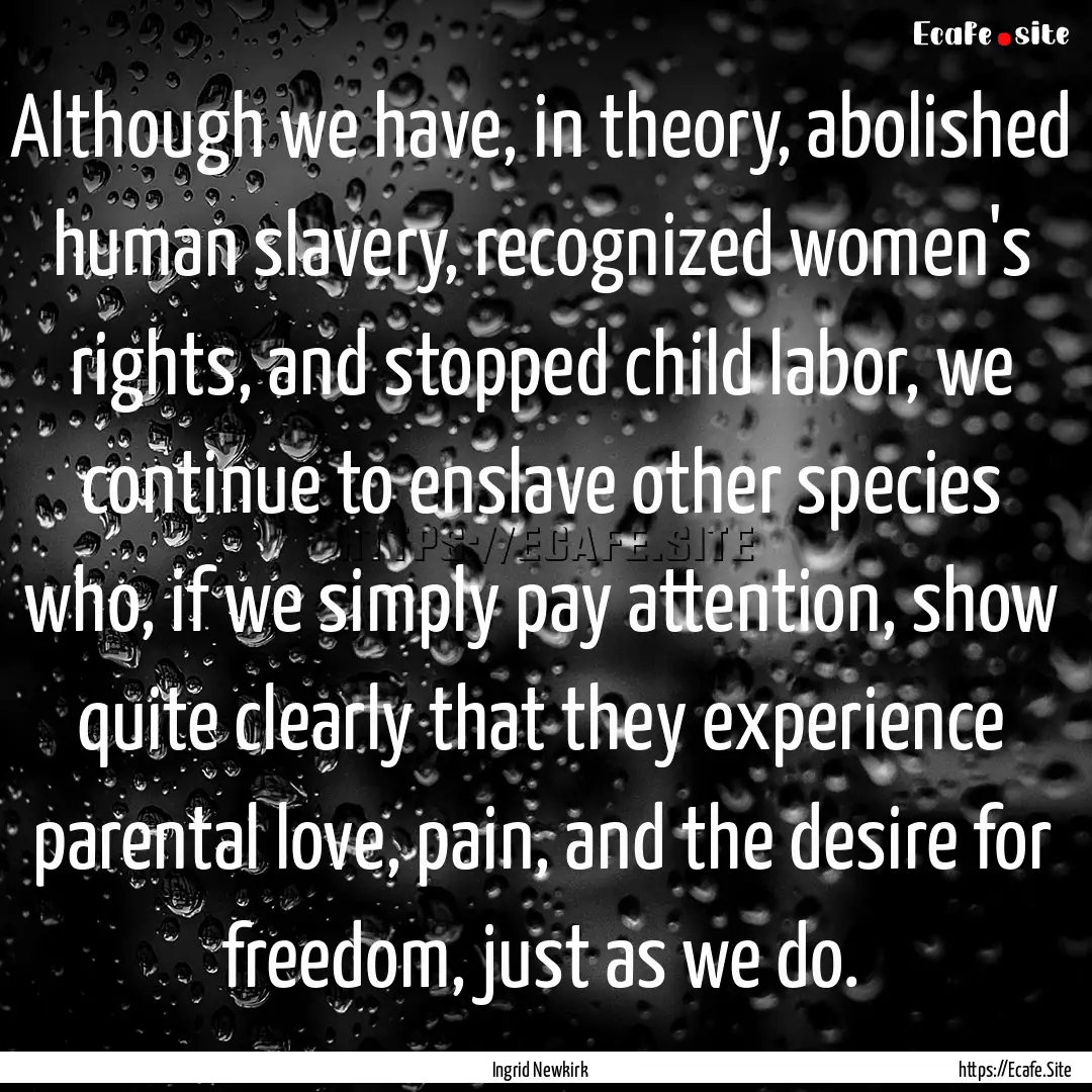 Although we have, in theory, abolished human.... : Quote by Ingrid Newkirk