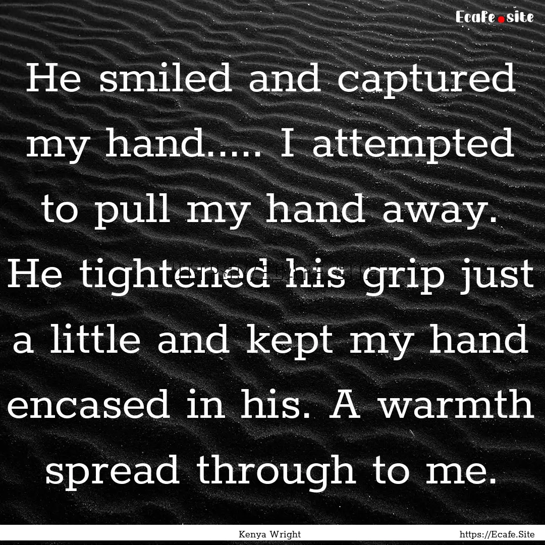 He smiled and captured my hand..... I attempted.... : Quote by Kenya Wright