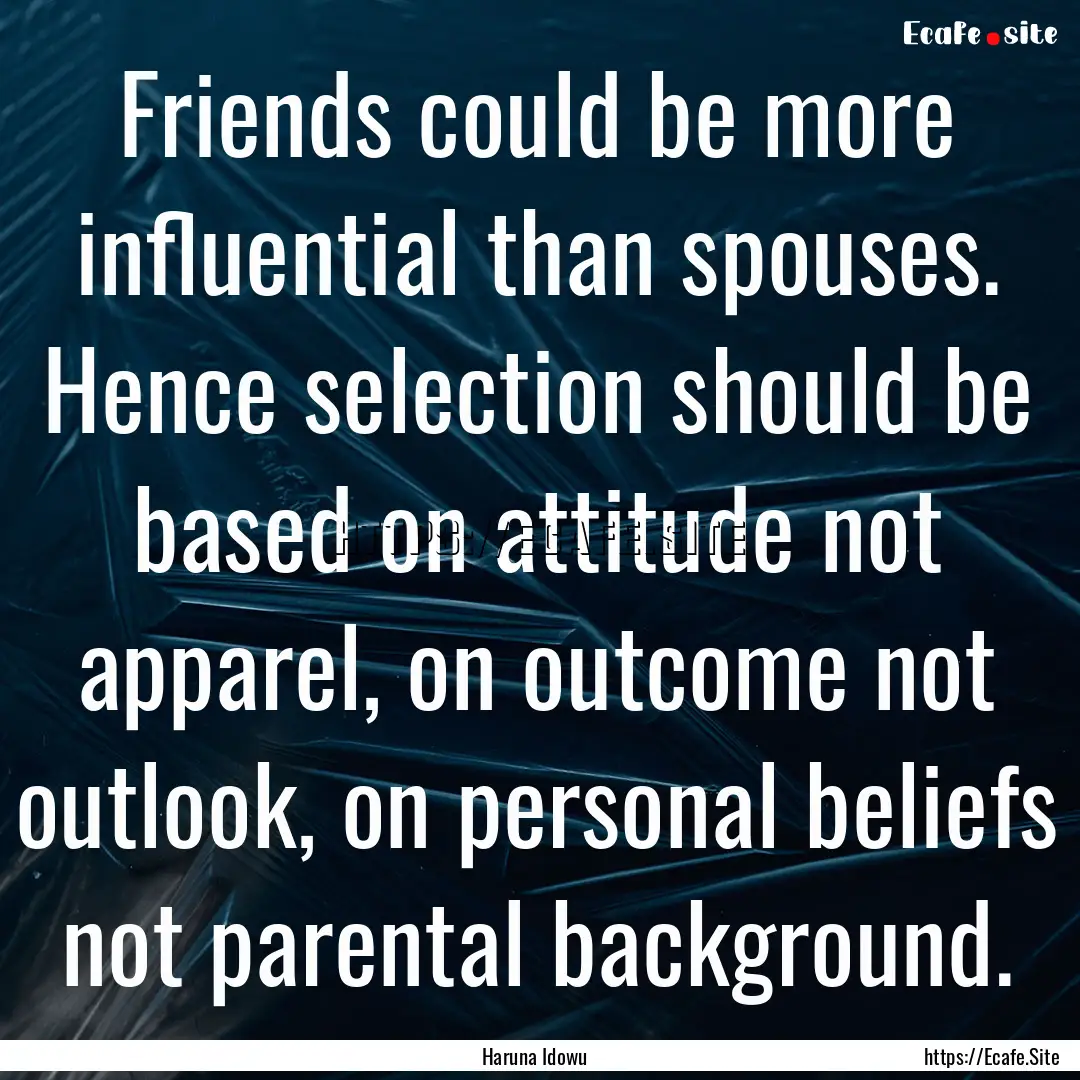 Friends could be more influential than spouses..... : Quote by Haruna Idowu