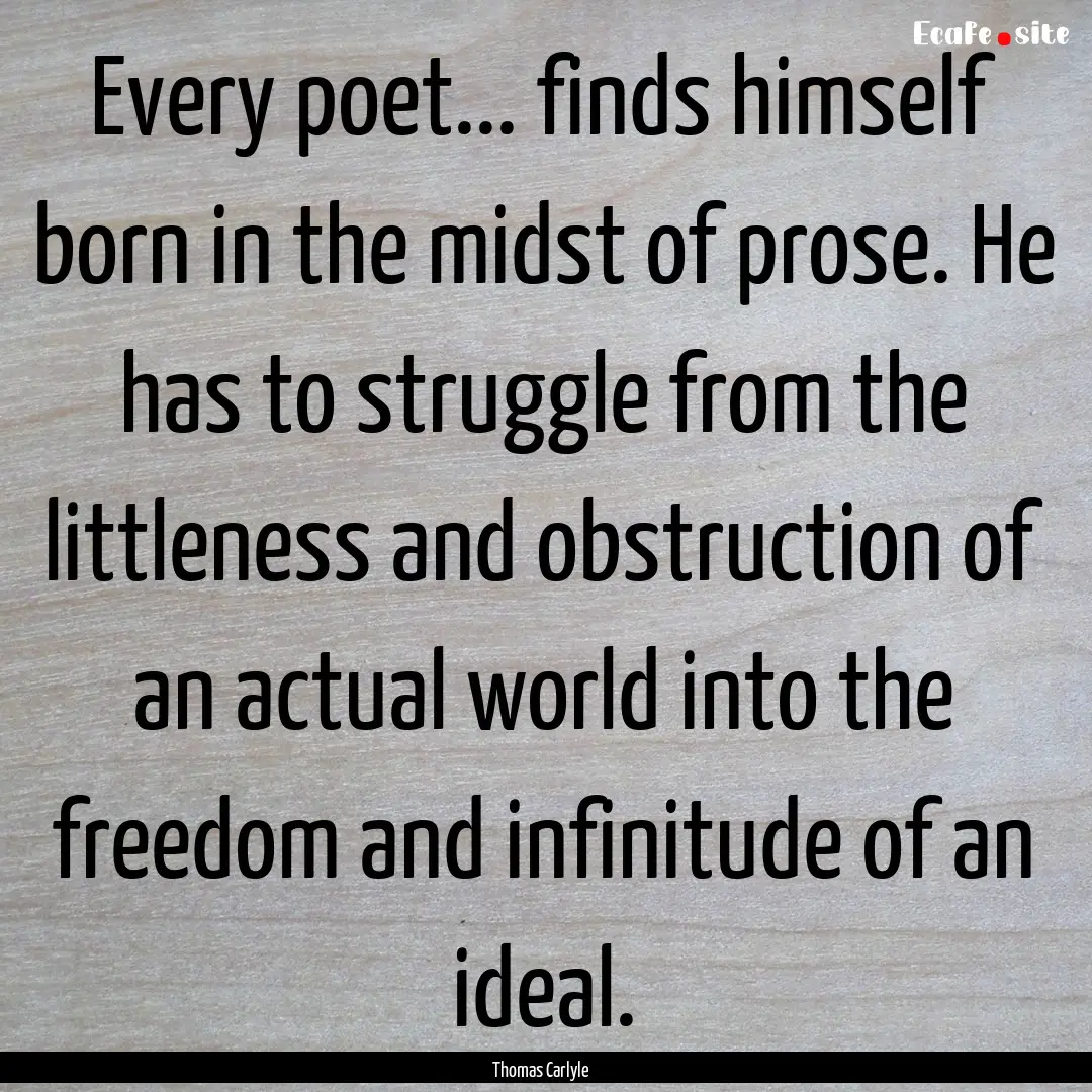 Every poet... finds himself born in the midst.... : Quote by Thomas Carlyle